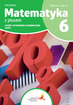 Matematyka z plusem. Ćwiczenia dla klasy 6. Liczby i wyrażenia algebraiczne. Wersja A. Część 3/3. Szkoła podstawowa