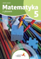 Matematyka z plusem. Zbiór zadań. Klasa 5. Szkoła podstawowa Opracowanie zbiorowe