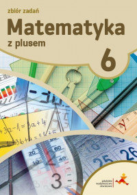 Matematyka z plusem. Zbiór zadań. Klasa 6. Szkoła podstawowa - Zarzycka Krystyna, Zarzycki Piotr