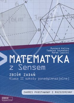 Matematyka z sensem. Zbiór zadań. Zakres podstawowy i rozszerzony. Klasa 2. Liceum, technikum - Szymański Tadeusz, Lewicki Marek, Kalina Ryszard