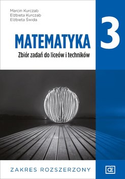 Matematyka. Zbiór zadań dla klasy 3. Liceum i technikum. Zakres rozszerzony - Kurczab Marcin, Kurczab Elżbieta, Świda Elżbieta