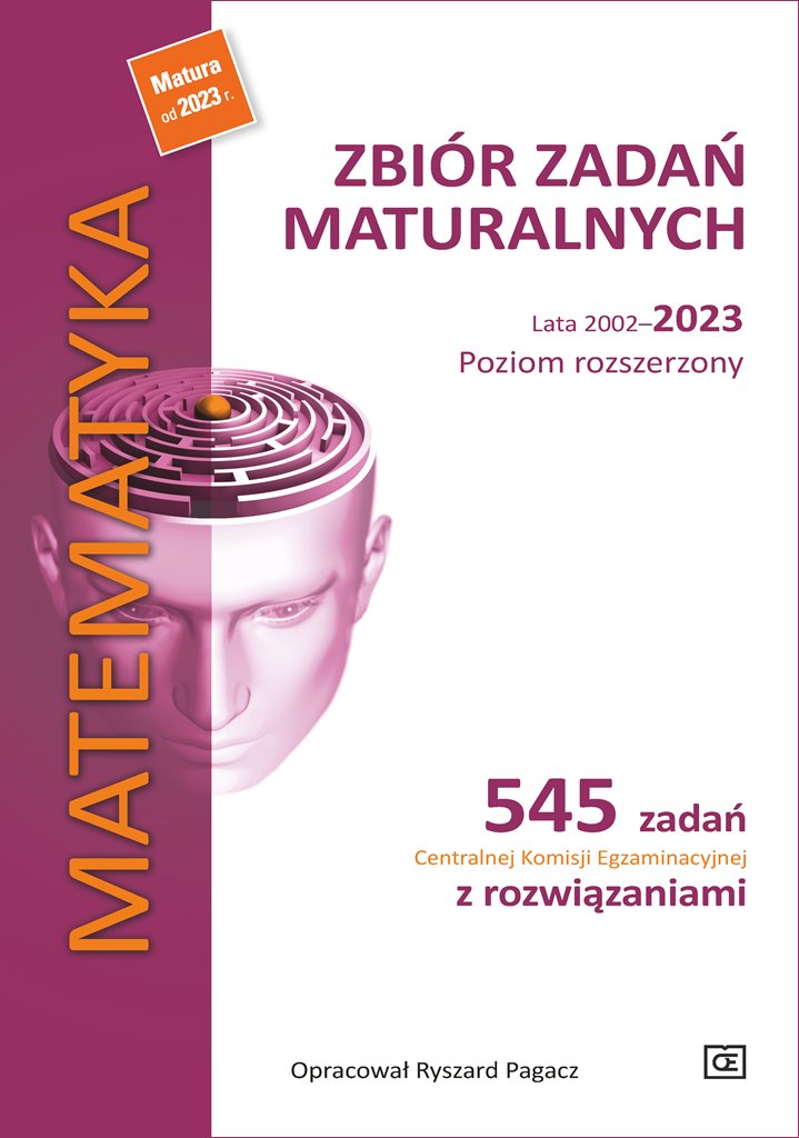 Matematyka. Zbiór Zadań Maturalnych Lata 2002–2023. Poziom Rozszerzony ...