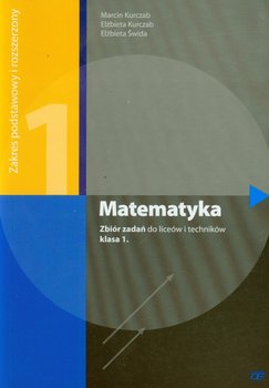 Matematyka. Zbiór zadań. Zakres podstawowy i rozszerzony. Klasa 1. Liceum, technikum - Kurczab Marcin, Kurczab Elżbieta, Świda Elżbieta