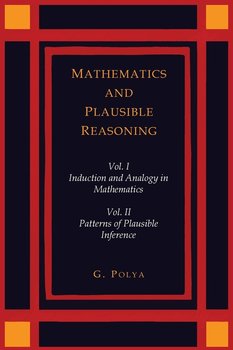 Mathematics and Plausible Reasoning [Two Volumes in One] - Polya George