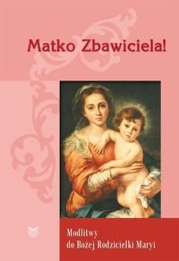 Matko Zbawiciela! Modlitwy do Bożej Rodzicielki Maryi - Zimończyk Krzysztof