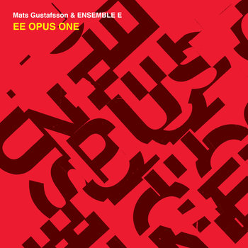 Mats Gustafsson - EE Opus One [& & Ensemble E] - Gustafsson Mats