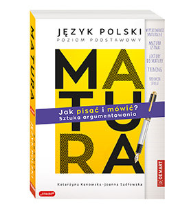 Matura. Język polski. Jak pisać i mówić? Sztuka argumentowania - Katarzyna Kanowska, Joanna Sadłowska