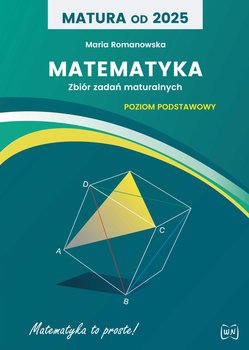Matura od 2025. Matematyka. Zbiór zadań. Poziom podstawowy - Romanowska Maria