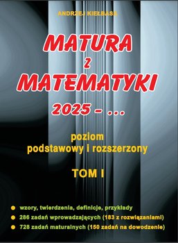 Matura z matematyki 2025. Tom 1. Poziom podstawowy i rozszerzony - Kiełbasa Andrzej