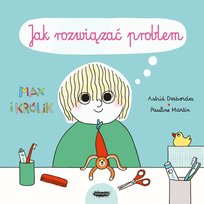 Max i Królik. Jak rozwiązać problem Opracowanie zbiorowe