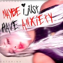 Maybe I Just Have Anxiety Katarina, UNKLFNKL