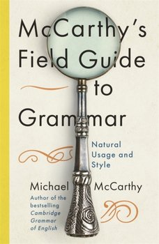 McCarthys Field Guide to Grammar: Natural English Usage and Style - McCarthy Michael