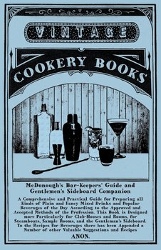 McDonough's Bar-Keepers' Guide and Gentlemen's Sideboard Companion - A Comprehensive and Practical Guide for Preparing all Kinds of Plain and Fancy Mixed Drinks and Popular Beverages of the Day According to the Approved and Accepted Methods of the Profess - Anon