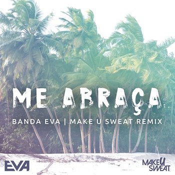 Me Abraça - Banda Eva feat. Make U Sweat