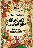 Me(m)diewistyka. Cudownie dziwna sztuka średniowiecza - ebook MOBI Załęska Zofia
