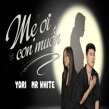 Mẹ Ơi Con Muốn - Yori & Mr White