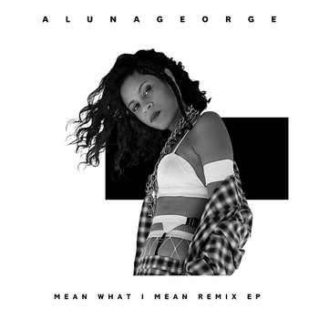 Mean What I Mean - AlunaGeorge feat. Leikeli47, Dreezy