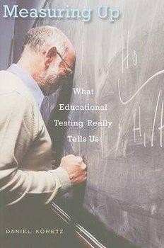 Measuring Up: What Educational Testing Really Tells Us - Koretz Daniel