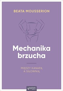 Mechanika brzucha. Między kanapą a siłownią - Mousserion Beata