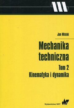 Mechanika techniczna. Tom 2. Kinematyka i dynamika - Misiak Jan