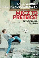 Mecz to pretekst. Futbol, wojna, polityka Kołodziejczyk Michał, Werner Anita