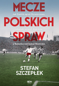 Mecze polskich spraw - Szczepłek Stefan