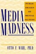 Media Madness: Public Images of Mental Illness - Wahl Otto F.