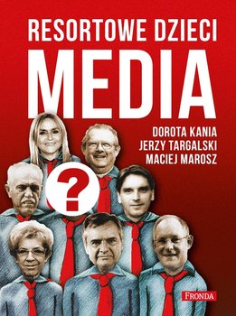 Media. Resortowe dzieci - Kania Dorota, Marosz Maciej, Targalski Jerzy