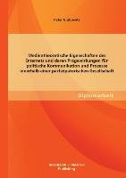 Medientheoretische Eigenschaften des Internets und deren Prägewirkungen für politische Kommunikation und Prozesse innerhalb einer partizipatorischen Gesellschaft - Grabowitz Peter