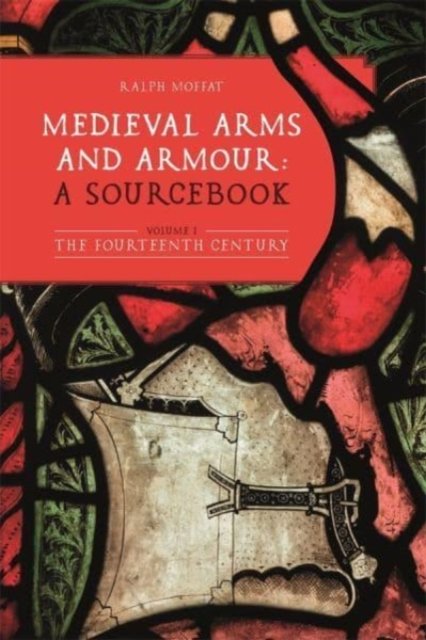 Medieval Arms And Armour. A Sourcebook. The Fourteenth Century. Volume ...