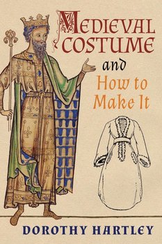 Medieval Costume and How to Make It - Hartley Dorothy