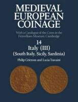Medieval European Coinage: Volume 14, South Italy, Sicily, Sardinia: With a Catalogue of the Coins in the Fitzwilliam Museum, Cambridge - Grierson Philip, Travaini Lucia