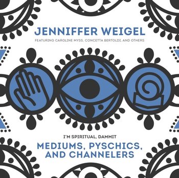 Mediums, Psychics, and Channelers - Bertoldi Concetta, Weigel Jenniffer, Myss Caroline