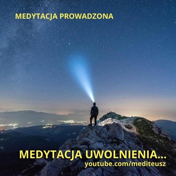 Medytacja uwolnienia / Medytacja prowadzona/ Uwolnienie... - MEDITEUSZ - podcast - Opracowanie zbiorowe