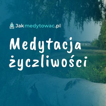 Medytacja życzliwości - zwiększ swoją empatię do siebie i innych - Jak medytować - podcast - Rogalski Sylwester, Rogalska Elżbieta