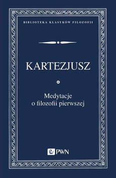 Medytacje o filozofii pierwszej - Kartezjusz