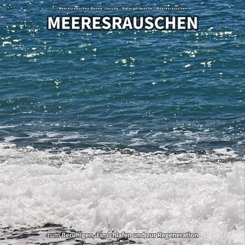 ** Meeresrauschen zum Beruhigen, Einschlafen und zur Regeneration - Meeresrauschen Benno Jänicke, Naturgeräusche, Meeresrauschen