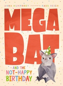 Megabat And The Not-happy Birthday - Anna Humphrey, Kass Reich