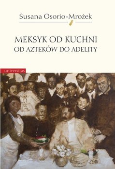 Meksyk od kuchni. Od Azteków do Adelity - Osorio-Mrożek Susana