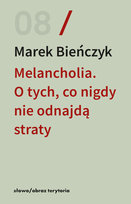 Melancholia. O tych, co nigdy nie odnajdą straty Bieńczyk Marek
