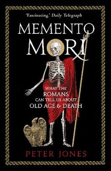 Memento Mori: What the Romans Can Tell Us About Old Age and Death - Opracowanie zbiorowe