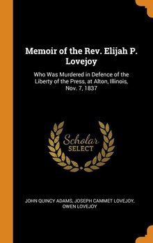 Memoir of the Rev. Elijah P. Lovejoy - Adams John Quincy