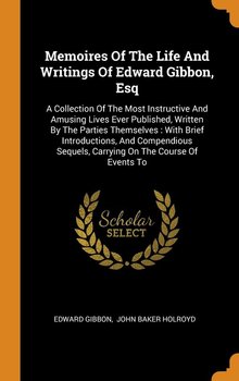 Memoires Of The Life And Writings Of Edward Gibbon, Esq - Gibbon Edward