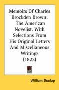 Memoirs of Charles Brockden Brown: The American Novelist, with Selections from His Original Letters and Miscellaneous Writings (1822) - Dunlap William