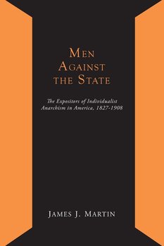 Men Against the State; The Expositors of Individualist Anarchism in America 1827-1908 - Martin James Joseph