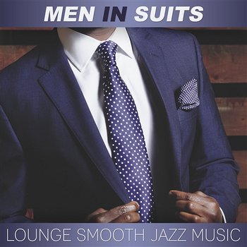 Men in Suits: Lounge Smooth Jazz Music - Luxury Grooves, Soft Ambient Music, New York Piano Bar Music, Cocktail Party & Relaxing Soothing Sax - Smooth Jazz Music Set