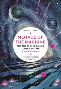 Menace of the Machine: The Rise of AI in Classic Science Fiction - Ashley Mike