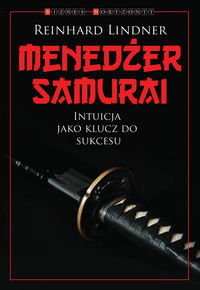 Menedżer Samuraj. Intuicja jako klucz do sukcesu - Lindner Reinhard