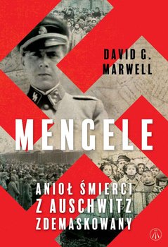 Mengele. Anioł Śmierci z Auschwitz zdemaskowany - Marwell David G.