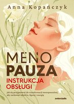 Menopauza. Instrukcja obsługi Anna Kopańczyk